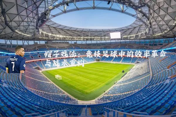 帽子戏法：竞技足球中的效率革命与战术重构