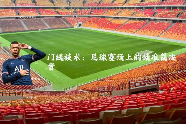 门线技术：足球赛场上的精准裁决者