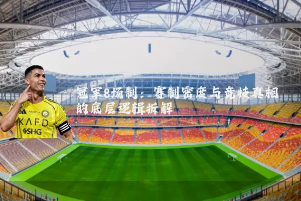 冠军8场制:赛制密度与竞技真相的底层逻辑拆解
