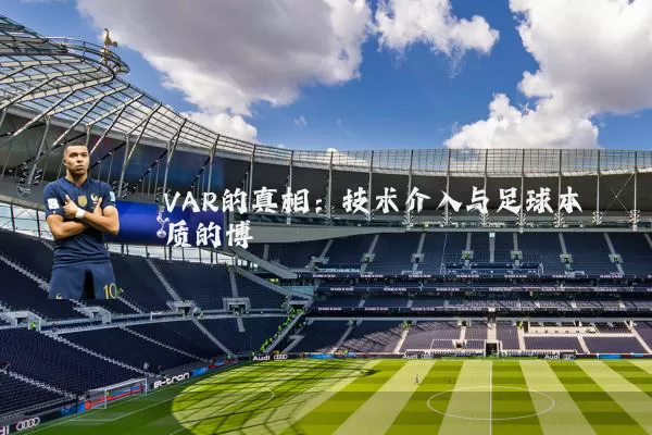 VAR的真相：技术介入与足球本质的博弈
