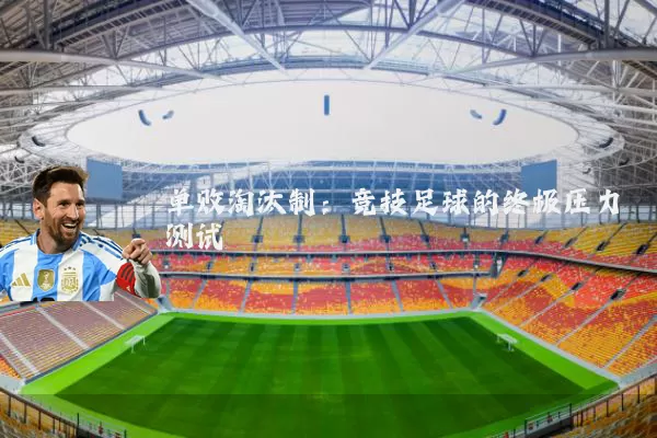 单败淘汰制：竞技足球的终极压力测试