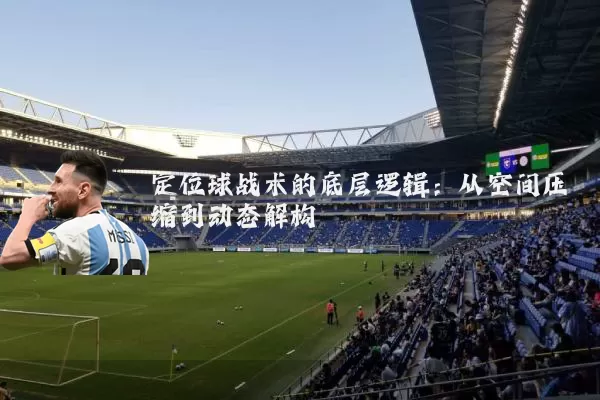 定位球战术的底层逻辑：从空间压缩到动态解构