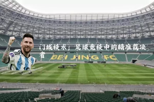 门线技术:足球竞技中的精准裁决者